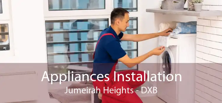 Appliances Installation Jumeirah Heights - DXB