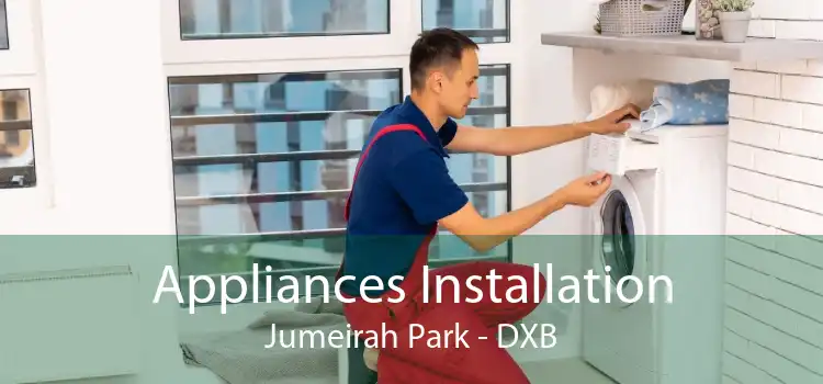 Appliances Installation Jumeirah Park - DXB