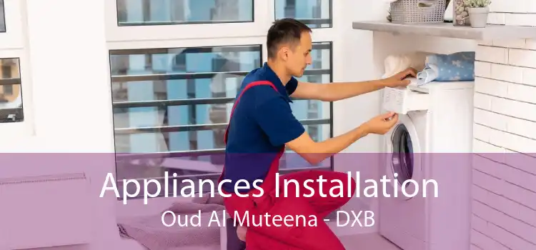 Appliances Installation Oud Al Muteena - DXB