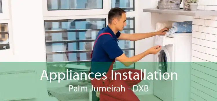 Appliances Installation Palm Jumeirah - DXB