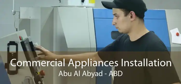 Commercial Appliances Installation Abu Al Abyad - ABD