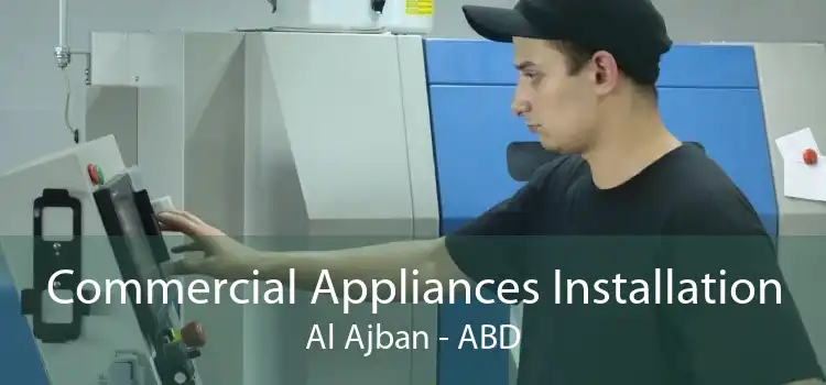 Commercial Appliances Installation Al Ajban - ABD