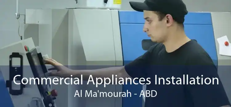 Commercial Appliances Installation Al Ma'mourah - ABD