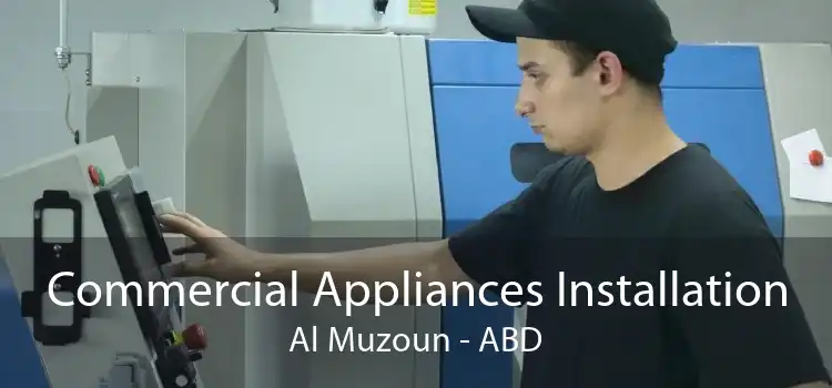 Commercial Appliances Installation Al Muzoun - ABD