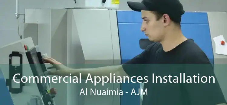 Commercial Appliances Installation Al Nuaimia - AJM