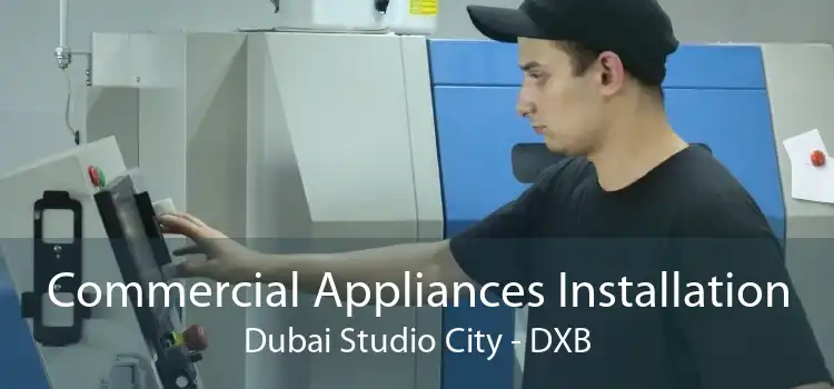 Commercial Appliances Installation Dubai Studio City - DXB