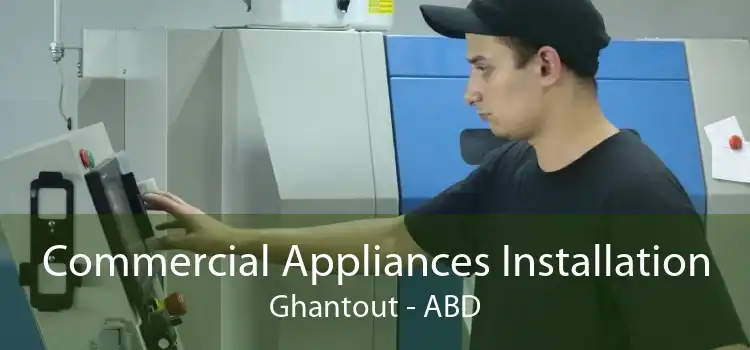 Commercial Appliances Installation Ghantout - ABD