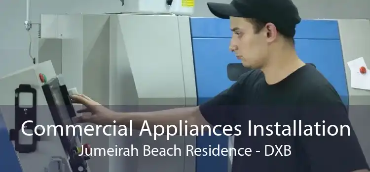 Commercial Appliances Installation Jumeirah Beach Residence - DXB