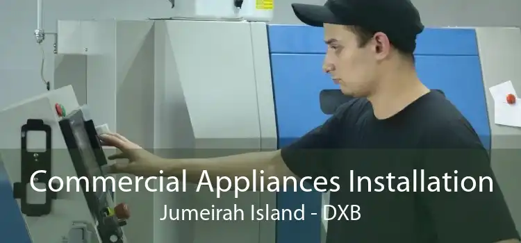 Commercial Appliances Installation Jumeirah Island - DXB