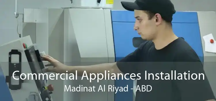 Commercial Appliances Installation Madinat Al Riyad - ABD