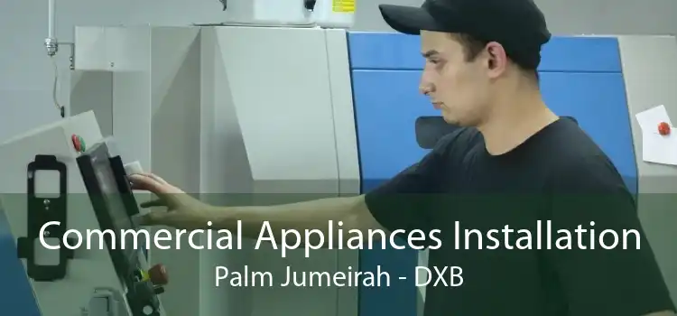 Commercial Appliances Installation Palm Jumeirah - DXB