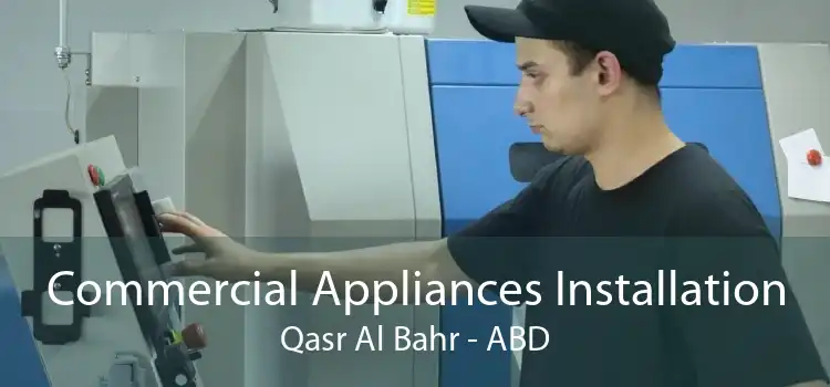 Commercial Appliances Installation Qasr Al Bahr - ABD