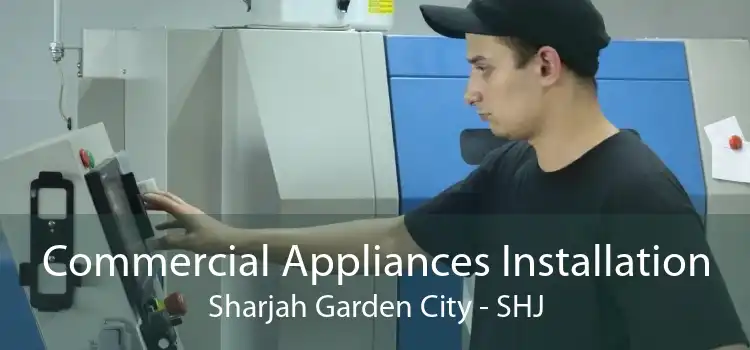 Commercial Appliances Installation Sharjah Garden City - SHJ