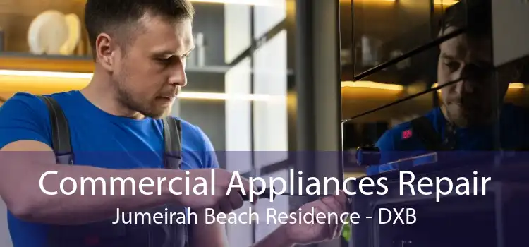 Commercial Appliances Repair Jumeirah Beach Residence - DXB