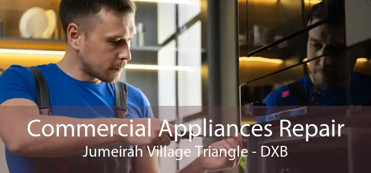 Commercial Appliances Repair Jumeirah Village Triangle - DXB