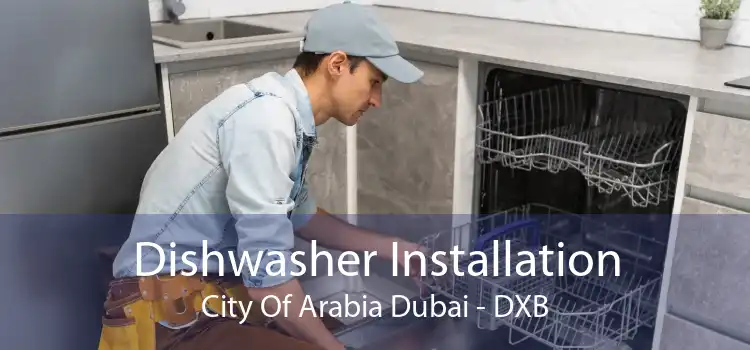 Dishwasher Installation City Of Arabia Dubai - DXB