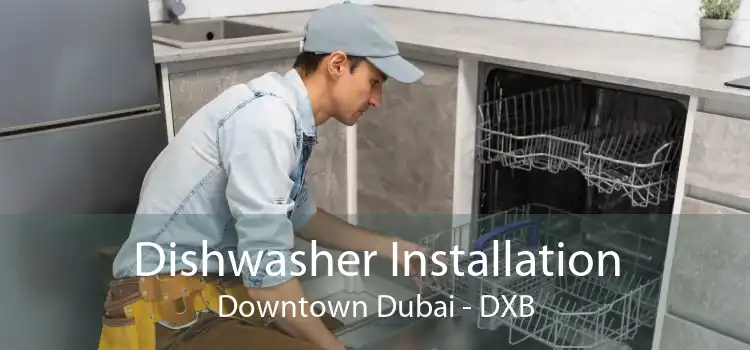 Dishwasher Installation Downtown Dubai - DXB