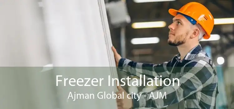 Freezer Installation Ajman Global city - AJM