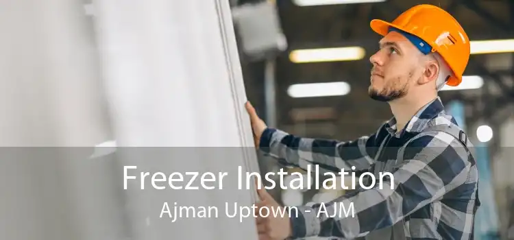 Freezer Installation Ajman Uptown - AJM