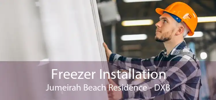 Freezer Installation Jumeirah Beach Residence - DXB