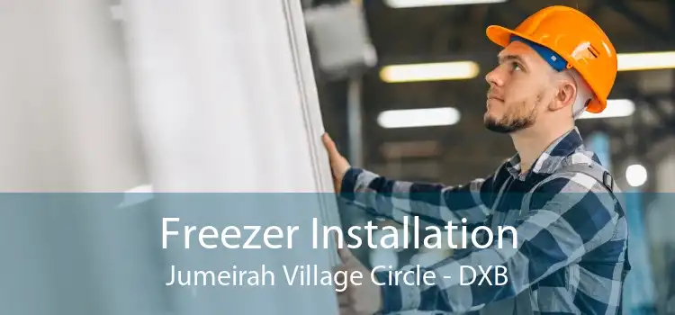 Freezer Installation Jumeirah Village Circle - DXB