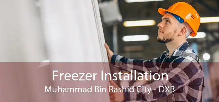 Freezer Installation Muhammad Bin Rashid City - DXB