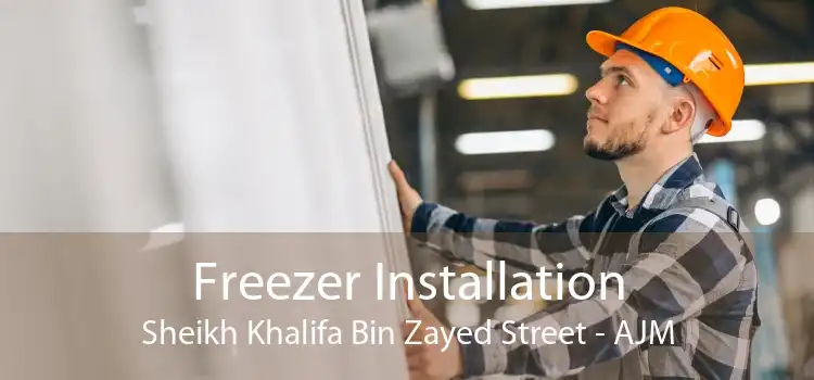 Freezer Installation Sheikh Khalifa Bin Zayed Street - AJM