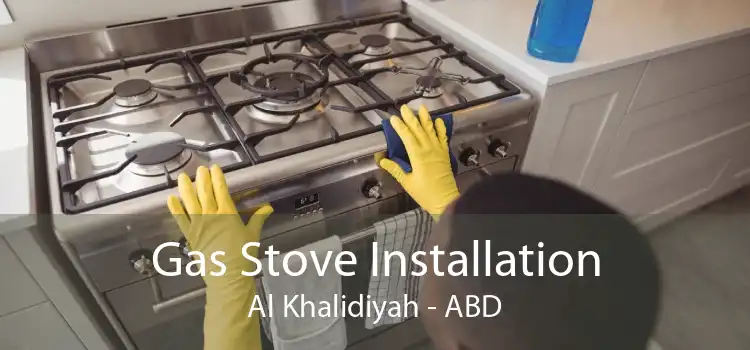 Gas Stove Installation Al Khalidiyah - ABD