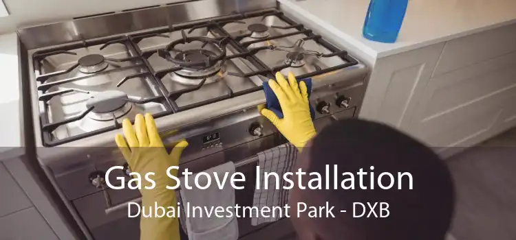 Gas Stove Installation Dubai Investment Park - DXB