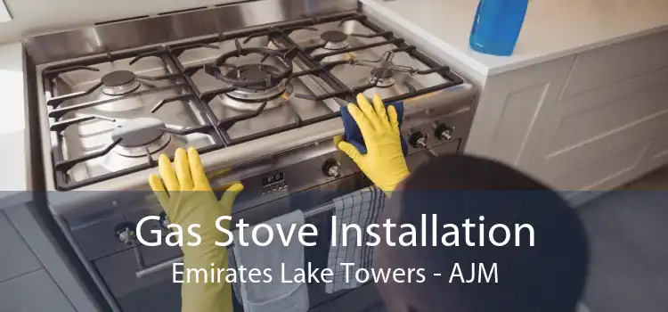 Gas Stove Installation Emirates Lake Towers - AJM