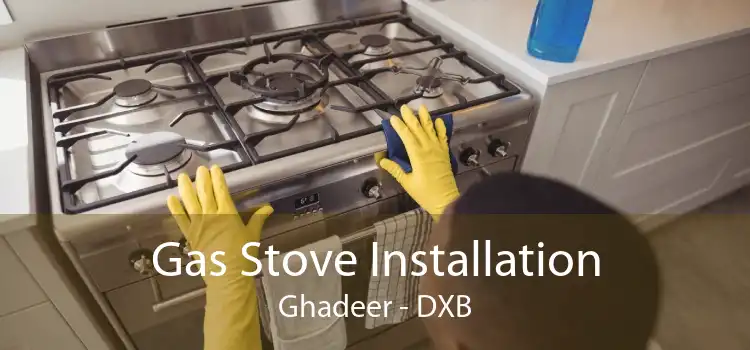 Gas Stove Installation Ghadeer - DXB