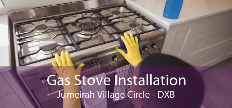 Gas Stove Installation Jumeirah Village Circle - DXB