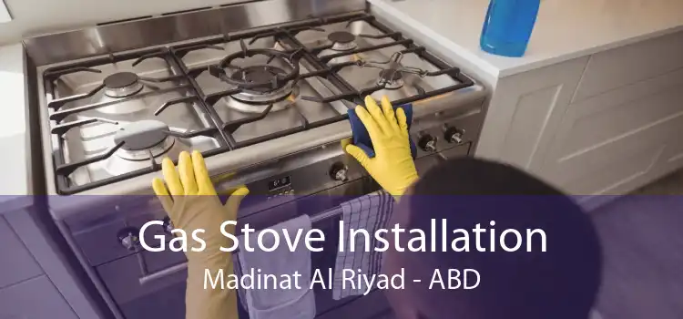 Gas Stove Installation Madinat Al Riyad - ABD