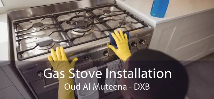 Gas Stove Installation Oud Al Muteena - DXB