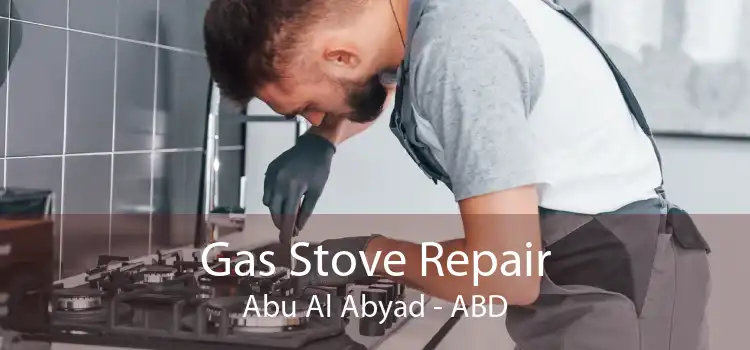 Gas Stove Repair Abu Al Abyad - ABD