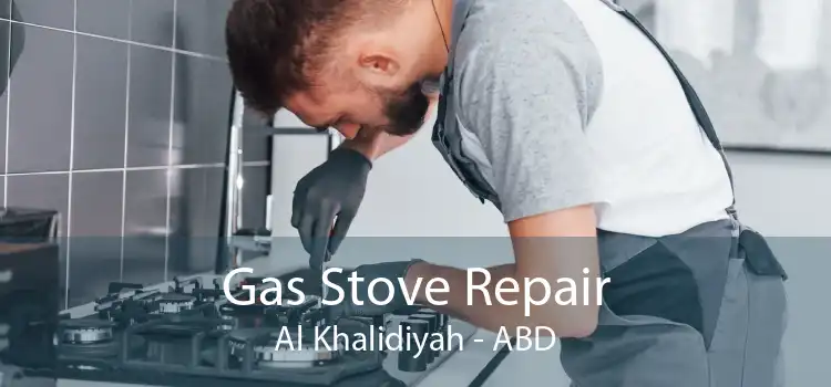 Gas Stove Repair Al Khalidiyah - ABD