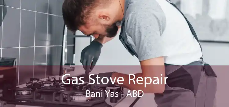 Gas Stove Repair Bani Yas - ABD
