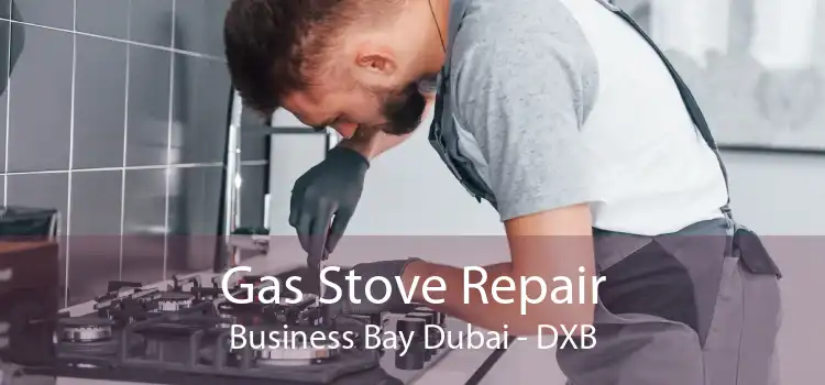 Gas Stove Repair Business Bay Dubai - DXB