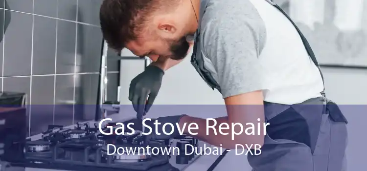 Gas Stove Repair Downtown Dubai - DXB