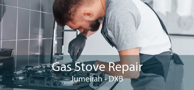 Gas Stove Repair Jumeirah - DXB