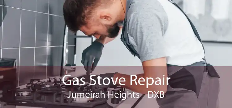 Gas Stove Repair Jumeirah Heights - DXB