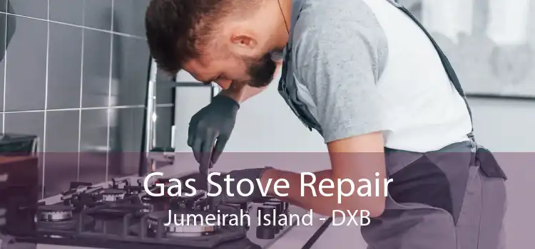 Gas Stove Repair Jumeirah Island - DXB