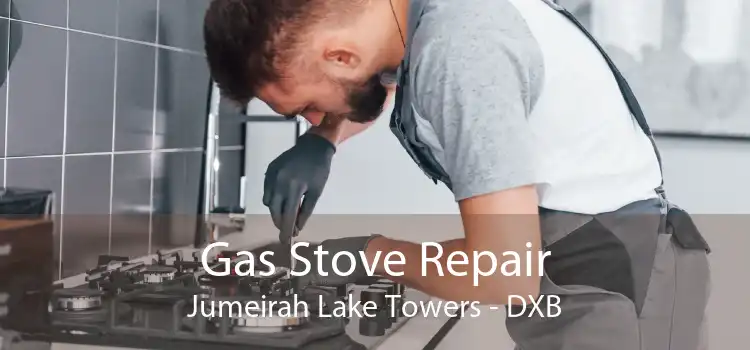 Gas Stove Repair Jumeirah Lake Towers - DXB