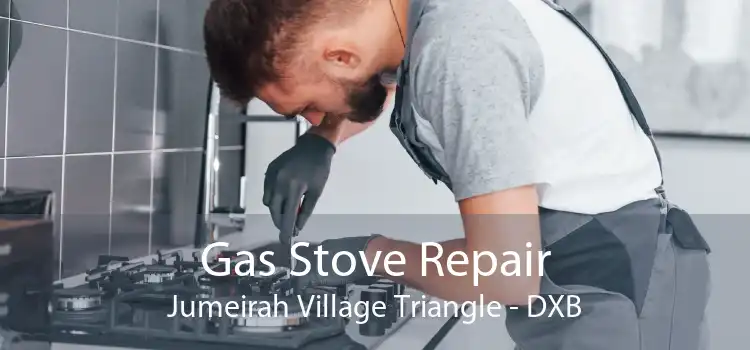 Gas Stove Repair Jumeirah Village Triangle - DXB