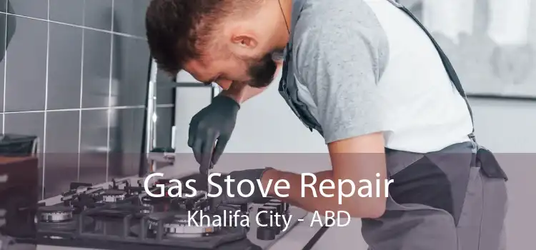 Gas Stove Repair Khalifa City - ABD