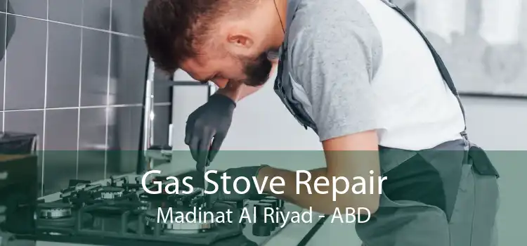 Gas Stove Repair Madinat Al Riyad - ABD