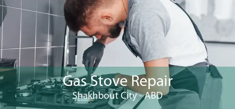 Gas Stove Repair Shakhbout City - ABD