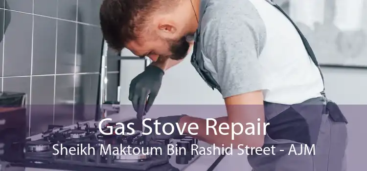 Gas Stove Repair Sheikh Maktoum Bin Rashid Street - AJM