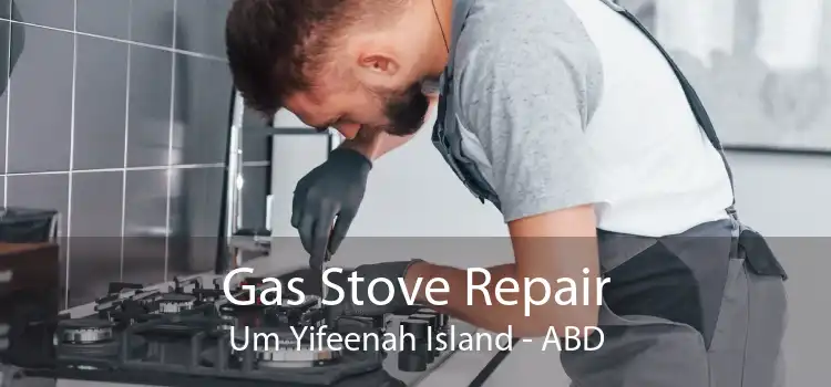 Gas Stove Repair Um Yifeenah Island - ABD