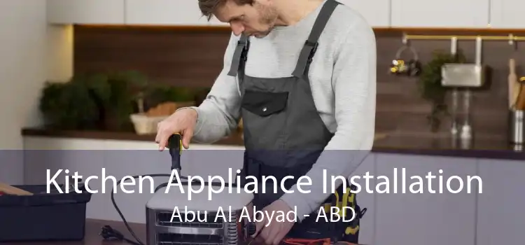 Kitchen Appliance Installation Abu Al Abyad - ABD